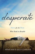 Load image into Gallery viewer, Desperate: Hope for the Mom Who Needs to Breathe
