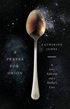 Load image into Gallery viewer, A Prayer for Orion: A Son's Addiction and a Mother's Love