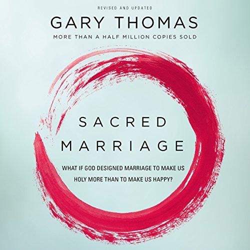 Sacred Marriage: What If God Designed Marriage to Make Us Holy More Than to Make Us Happy? Audio Book
