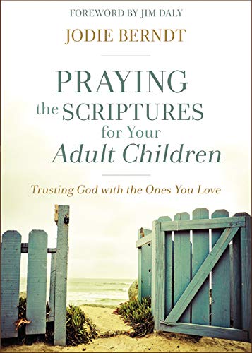Praying the Scriptures for Your Adult Children: Trusting God with the Ones You Love