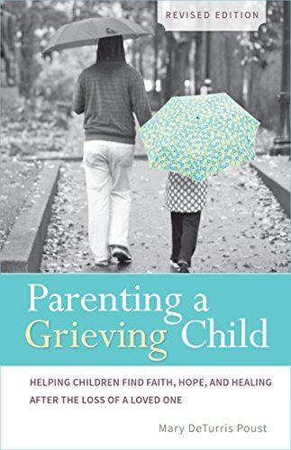 Parenting a Grieving Child: Helping Children Find Faith, Hope and Healing after the Loss of a Loved One