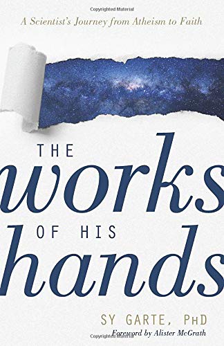 The Works of His Hands: A Scientist’s Journey from Atheism to Faith