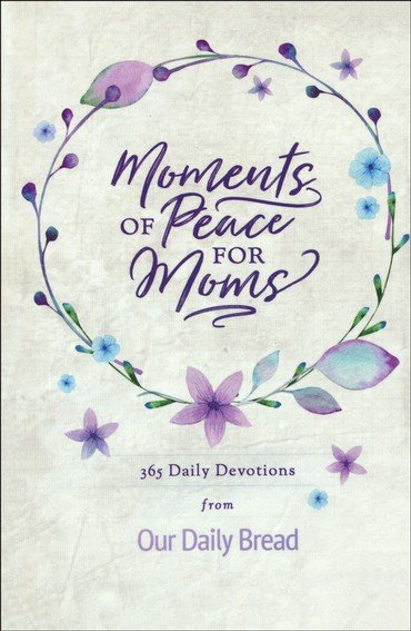 Moments Of Peace For Moms: 365 Daily Devotions