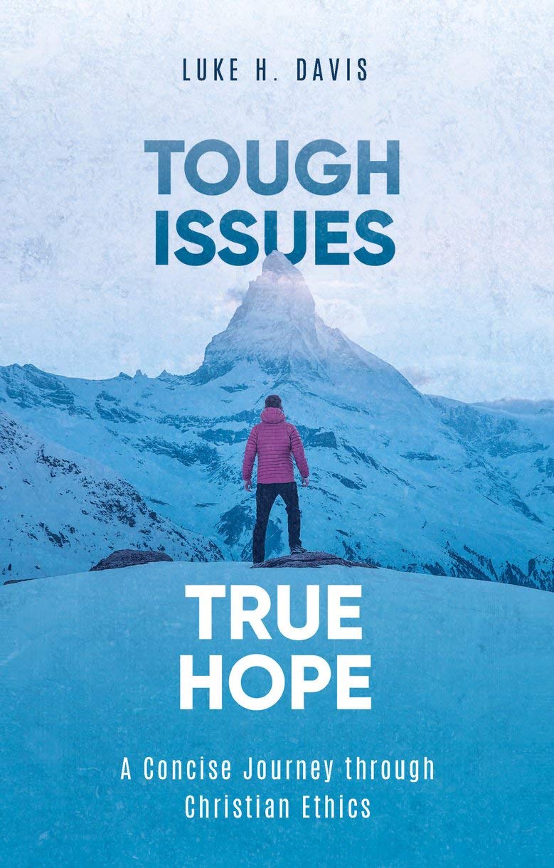 Tough Issues, True Hope: A Concise Journey through Christian Ethics