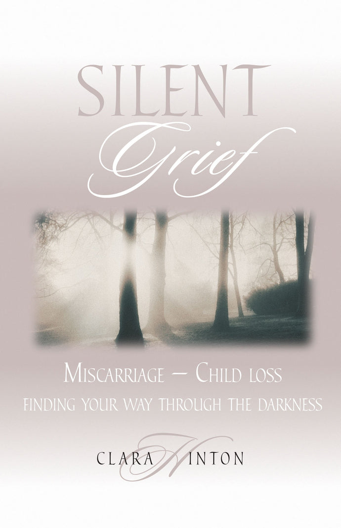 Silent Grief: Miscarriage-Child Loss: Finding Your Way Through the Darkness