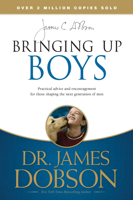 Bringing Up Boys Practical Advice and Encouragement for Those Shaping the Next Generation of Men