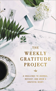 The Weekly Gratitude Project: A Challenge to Journal, Reflect, and Grow a Grateful Heart