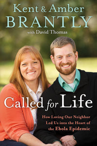 Called for Life: How Loving Our Neighbor Led Us into the Heart of the Ebola Epidemic
