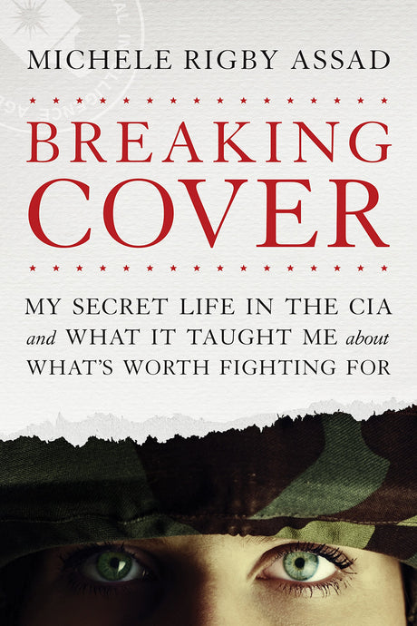 Breaking Cover: My Secret Life in the CIA and What It Taught Me about What's Worth Fighting For